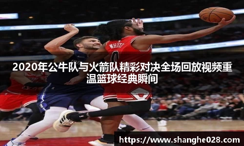2020年公牛队与火箭队精彩对决全场回放视频重温篮球经典瞬间